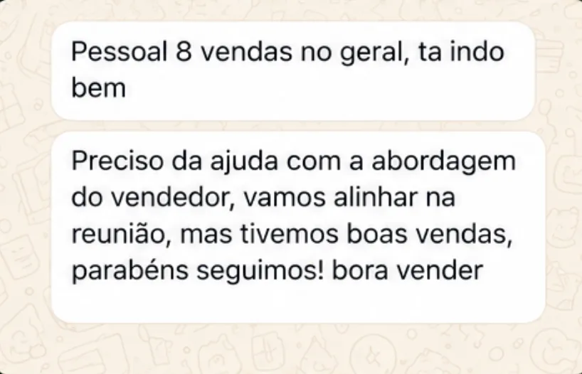 Mensagem de cliente no WhatsApp: Pessoal 8 vendas no geral, ta indo bem / Preciso da ajuda com a abordagem do vendedor, vamos alinhar na reunião, mas tivemos boas vendas, parabéns seguimos! bora vender